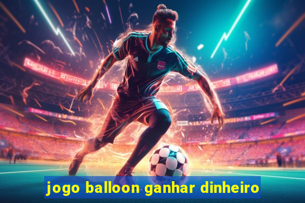 jogo balloon ganhar dinheiro